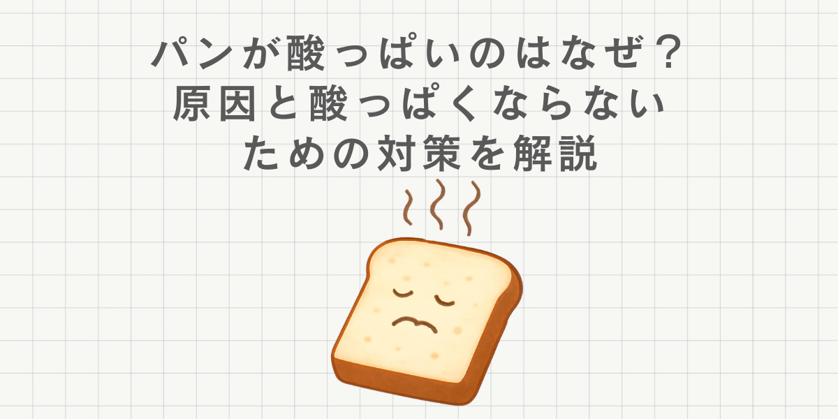 パンが酸っぱいのはなぜ？原因と酸っぱくならないための対策を解説